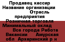 Продавец-кассир › Название организации ­ Diva LLC › Отрасль предприятия ­ Розничная торговля › Минимальный оклад ­ 20 000 - Все города Работа » Вакансии   . Амурская обл.,Архаринский р-н